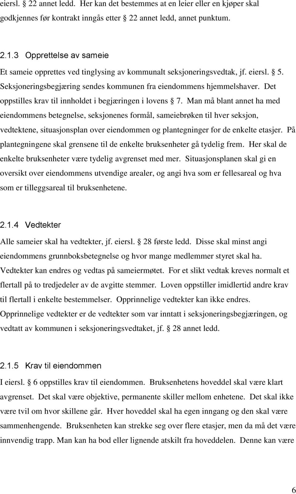 Det oppstilles krav til innholdet i begjæringen i lovens 7.