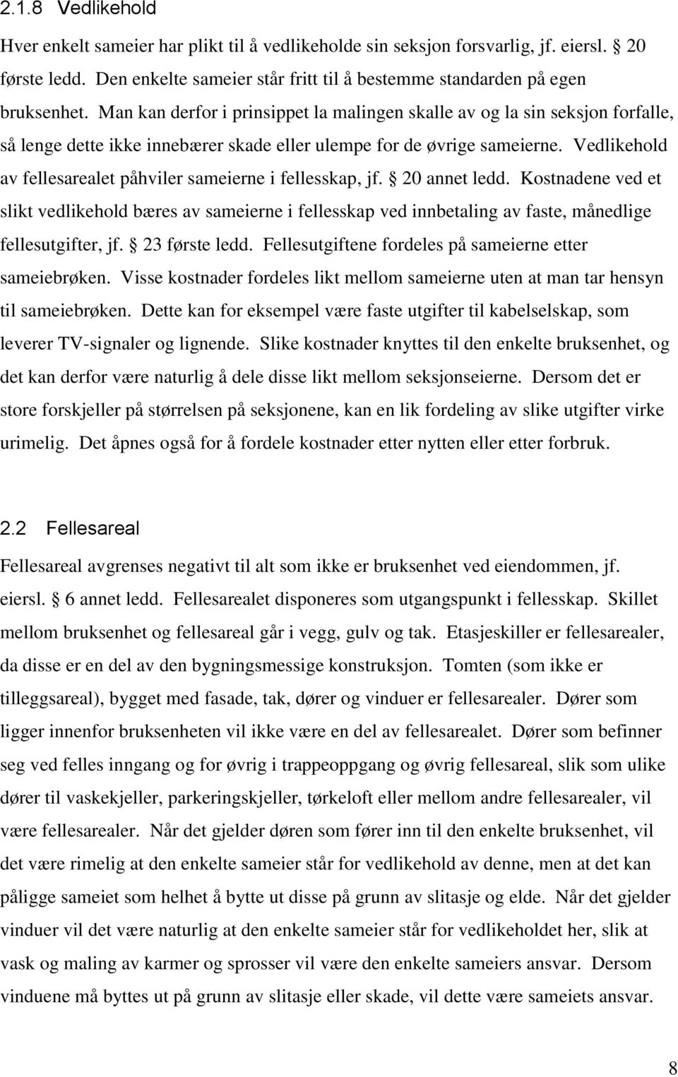 Vedlikehold av fellesarealet påhviler sameierne i fellesskap, jf. 20 annet ledd.