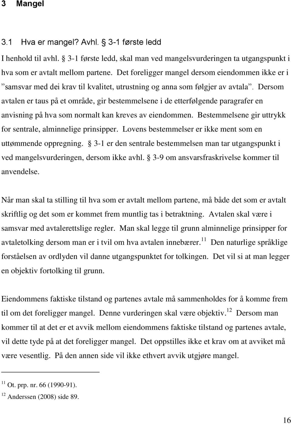 Dersom avtalen er taus på et område, gir bestemmelsene i de etterfølgende paragrafer en anvisning på hva som normalt kan kreves av eiendommen.