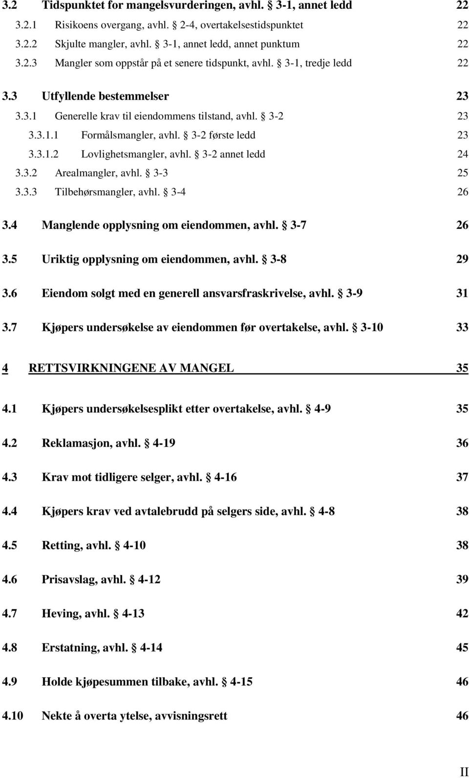 3-2 annet ledd 24 3.3.2 Arealmangler, avhl. 3-3 25 3.3.3 Tilbehørsmangler, avhl. 3-4 26 3.4 Manglende opplysning om eiendommen, avhl. 3-7 26 3.5 Uriktig opplysning om eiendommen, avhl. 3-8 29 3.