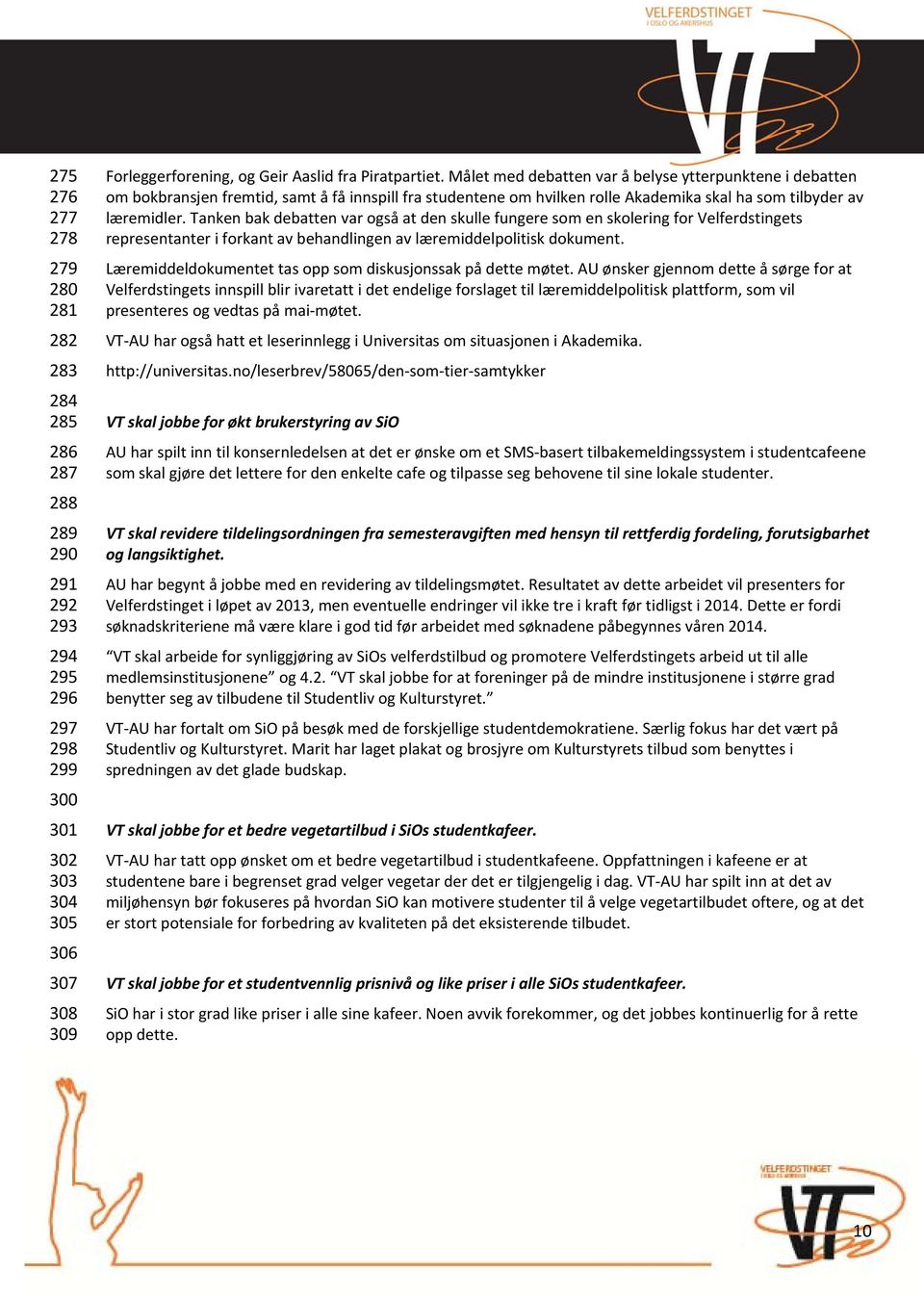 Tanken bak debatten var også at den skulle fungere som en skolering for Velferdstingets representanter i forkant av behandlingen av læremiddelpolitisk dokument.