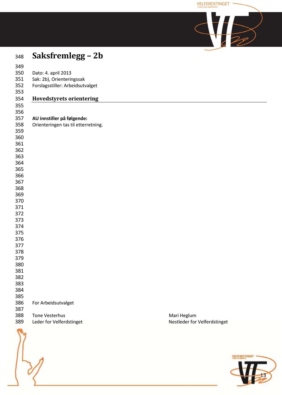 april 2013 Sak: 2b), Orienteringssak Forslagsstiller: Arbeidsutvalget Hovedstyrets orientering AU innstiller på