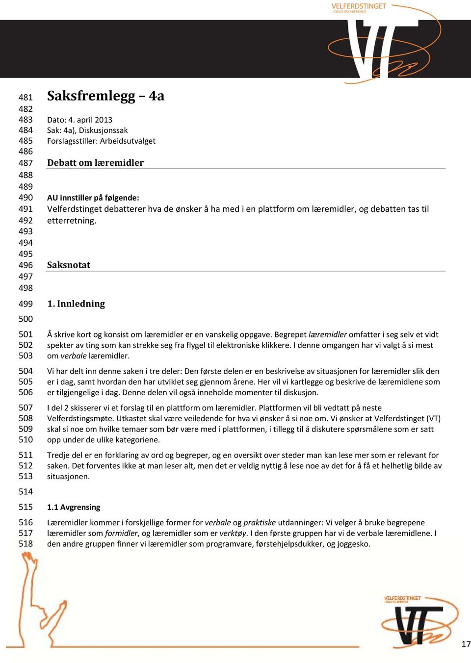 debatten tas til etterretning. Saksnotat 1. Innledning Å skrive kort og konsist om læremidler er en vanskelig oppgave.