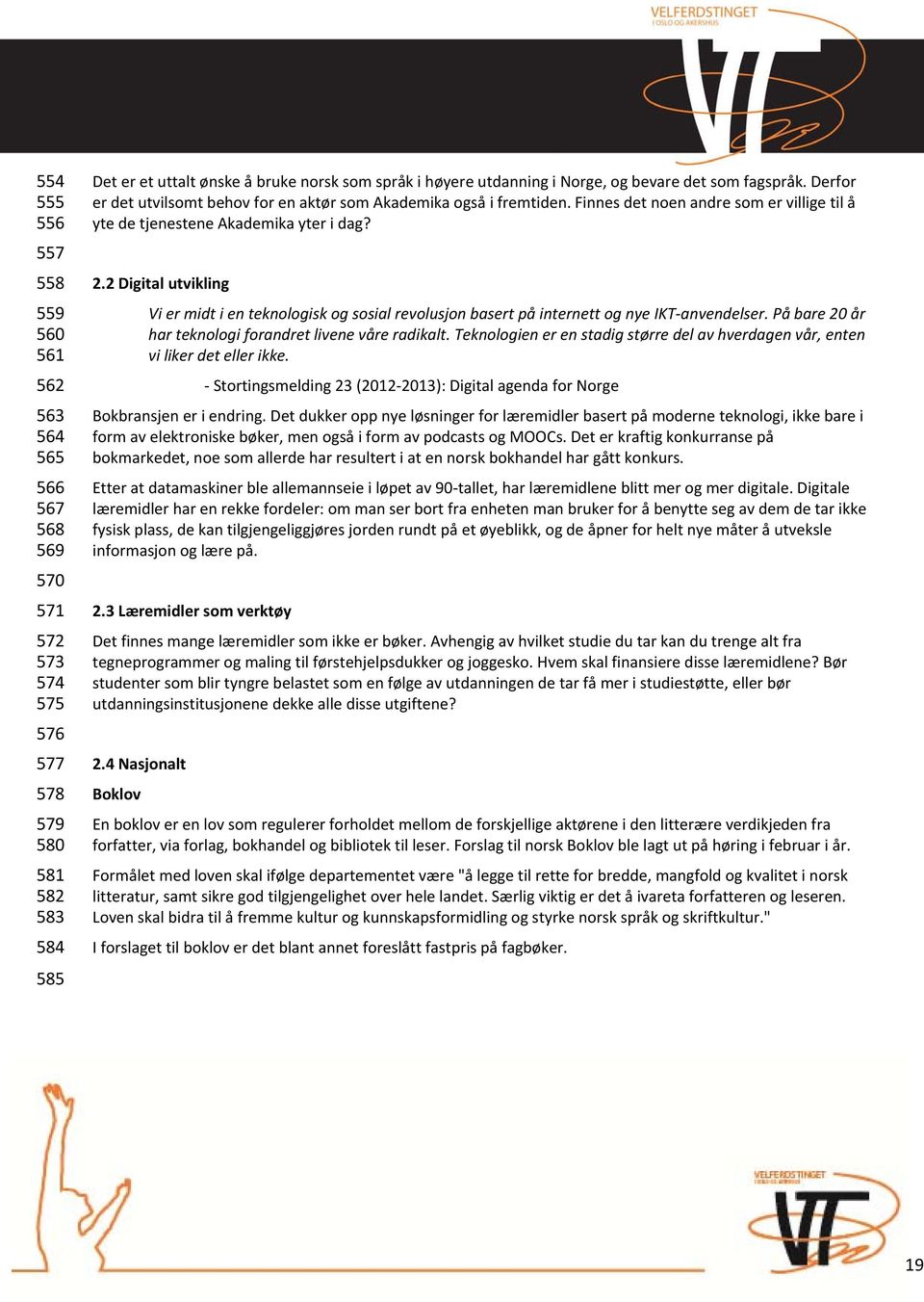 2 Digital utvikling Vi er midt i en teknologisk og sosial revolusjon basert på internett og nye IKT anvendelser. På bare 20 år har teknologi forandret livene våre radikalt.