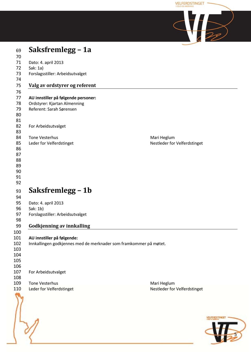 Arbeidsutvalget Tone Vesterhus Mari Heglum Leder for Velferdstinget Nestleder for Velferdstinget Saksfremlegg 1b Dato: 4.