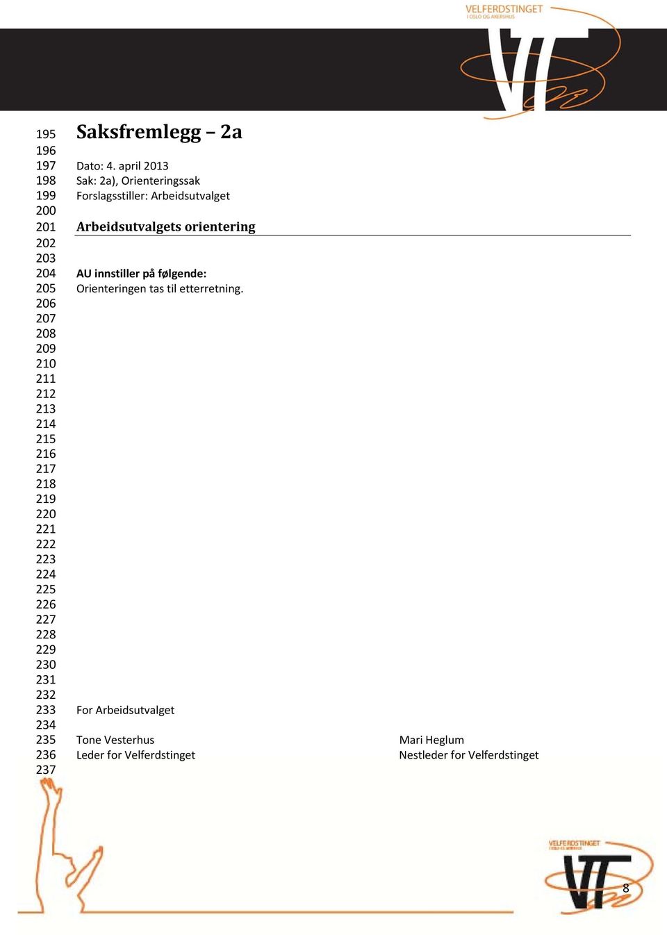 april 2013 Sak: 2a), Orienteringssak Forslagsstiller: Arbeidsutvalget Arbeidsutvalgets orientering AU innstiller på