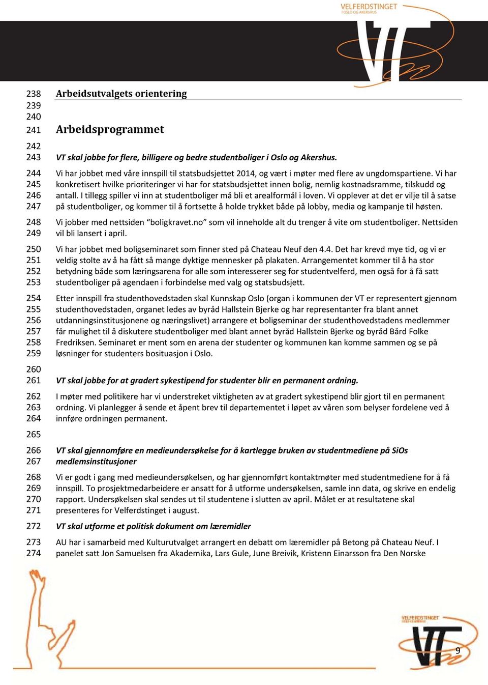 Vi har konkretisert hvilke prioriteringer vi har for statsbudsjettet innen bolig, nemlig kostnadsramme, tilskudd og antall. I tillegg spiller vi inn at studentboliger må bli et arealformål i loven.