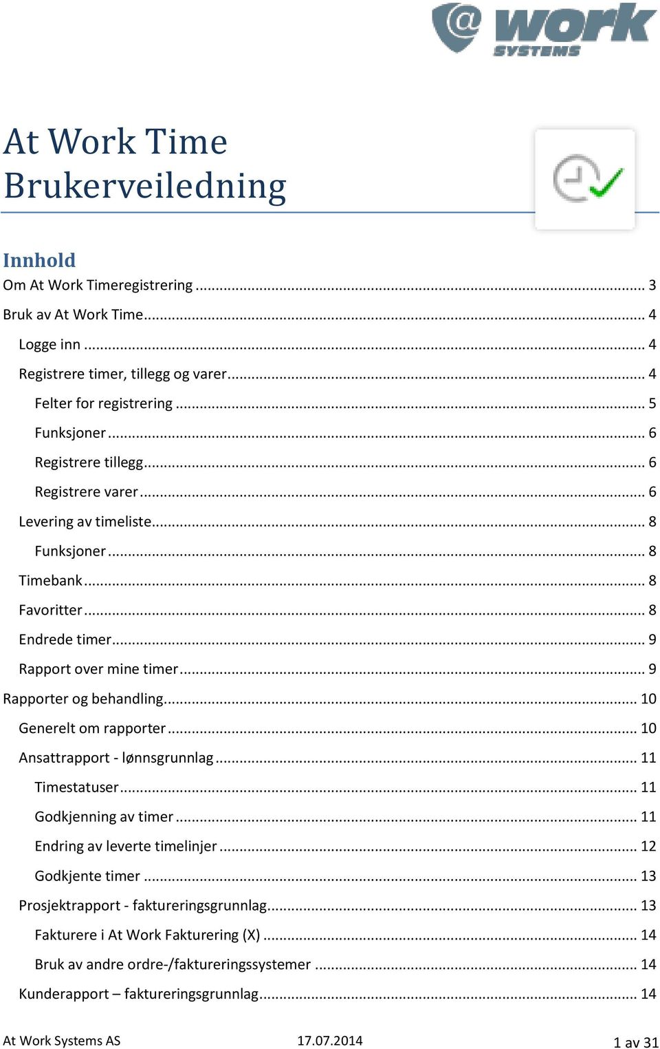 .. 10 Generelt om rapporter... 10 Ansattrapport - lønnsgrunnlag... 11 Timestatuser... 11 Godkjenning av timer... 11 Endring av leverte timelinjer... 12 Godkjente timer.