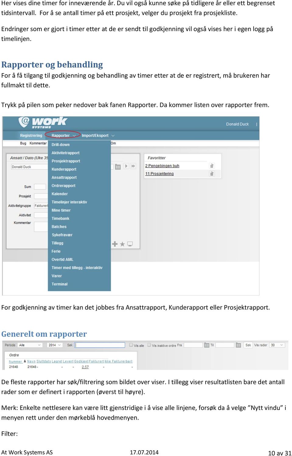 Rapporter og behandling For å få tilgang til godkjenning og behandling av timer etter at de er registrert, må brukeren har fullmakt til dette. Trykk på pilen som peker nedover bak fanen Rapporter.