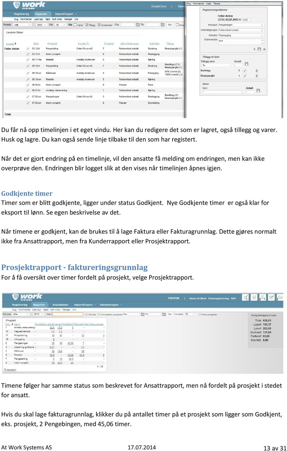 Godkjente timer Timer som er blitt godkjente, ligger under status Godkjent. Nye Godkjente timer er også klar for eksport til lønn. Se egen beskrivelse av det.