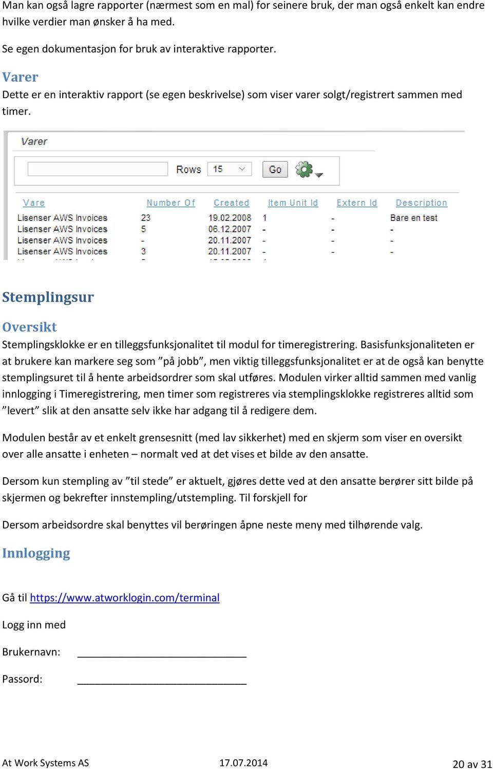 Stemplingsur Oversikt Stemplingsklokke er en tilleggsfunksjonalitet til modul for timeregistrering.