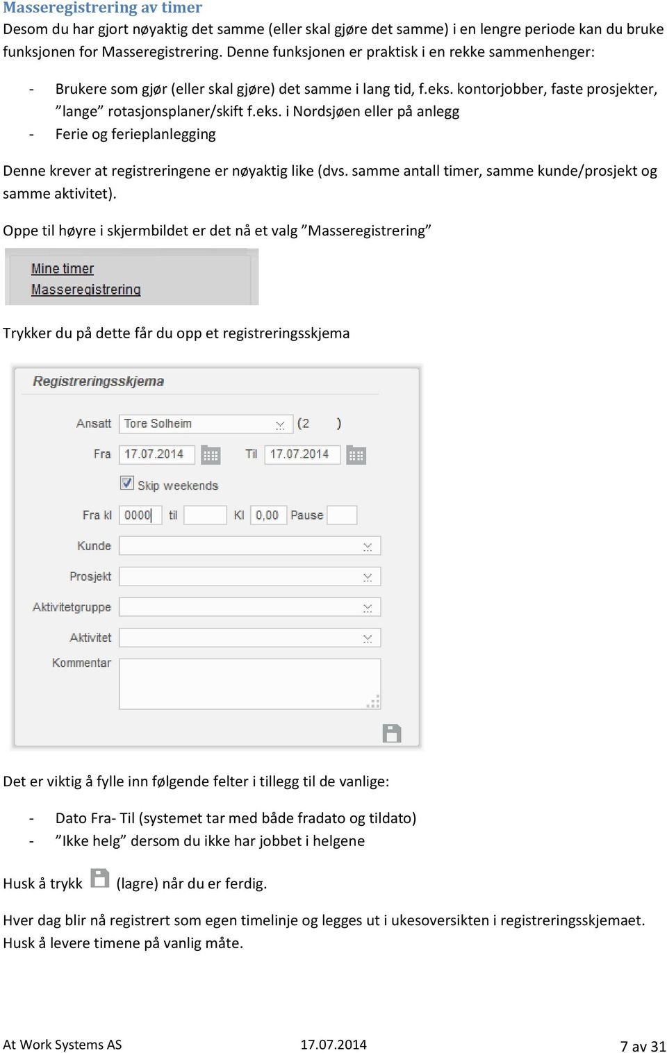 kontorjobber, faste prosjekter, lange rotasjonsplaner/skift f.eks. i Nordsjøen eller på anlegg - Ferie og ferieplanlegging Denne krever at registreringene er nøyaktig like (dvs.