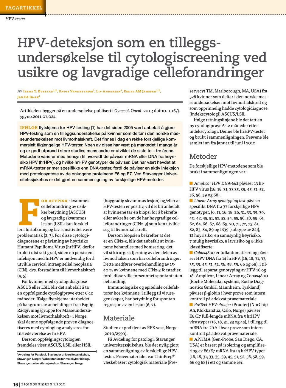 024 Ifølge flytskjema for HPV-testing (1) har det siden 2005 vært anbefalt å gjøre HPV-testing som en tilleggsundersøkelse på kvinner som deltar i den norske masseundersøkelsen mot livmorhalskreft.