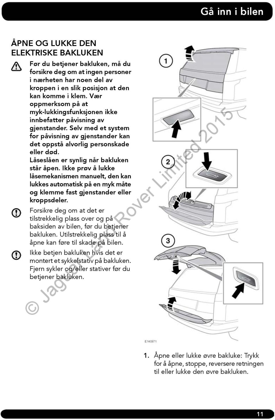 Låseslåen er synlig når bakluken står åpen. Ikke prøv å lukke låsemekanismen manuelt, den kan lukkes automatisk på en myk måte og klemme fast gjenstander eller kroppsdeler.