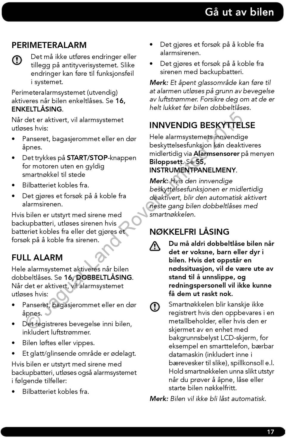 Det trykkes på START/STOPknappen for motoren uten en gyldig smartnøkkel til stede Bilbatteriet kobles fra. Det gjøres et forsøk på å koble fra alarmsirenen.