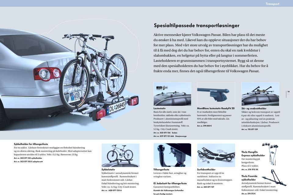 Med vårt store utvalg av transportløsninger har du mulighet til å få med deg det du har behov for, enten du skal en rask kveldstur i slalombakken, en helgetur på hytta eller på langtur i sommerferien.