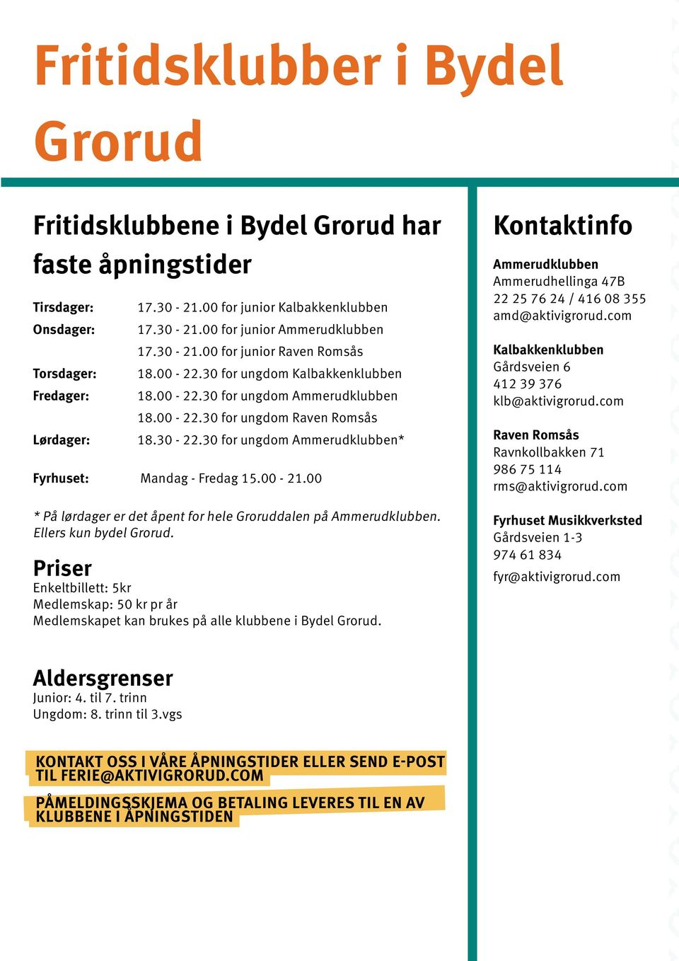 30 for ungdom Ammerudklubben* Fyrhuset: Mandag - Fredag 15.00-21.00 * På lørdager er det åpent for hele Groruddalen på Ammerudklubben. Ellers kun bydel Grorud.