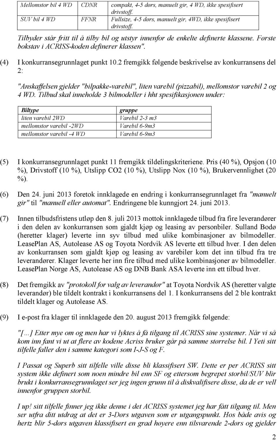 2 fremgikk følgende beskrivelse av konkurransens del 2: "Anskaffelsen gjelder "bilpakke-varebil", liten varebil (pizzabil), mellomstor varebil 2 og 4 WD.