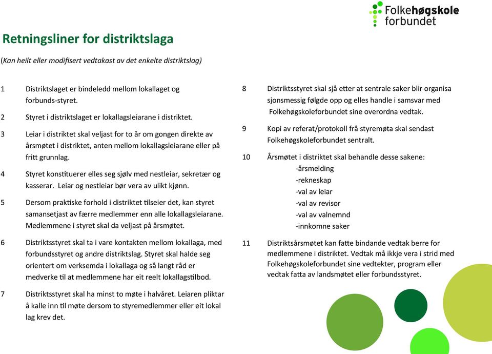 3 Leiar i distriktet skal veljast for to år om gongen direkte av årsmøtet i distriktet, anten mellom lokallagsleiarane eller på fritt grunnlag.