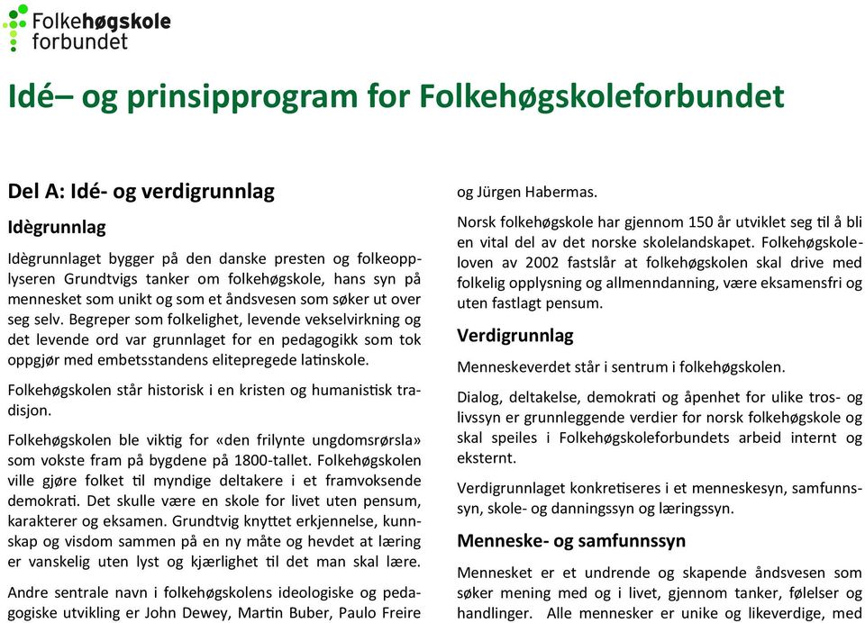 Begreper som folkelighet, levende vekselvirkning og det levende ord var grunnlaget for en pedagogikk som tok oppgjør med embetsstandens elitepregede latinskole.