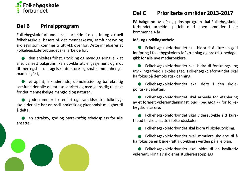 deltagelse i de store og små sammenhenger man inngår i, et åpent, inkluderende, demokratisk og bærekraftig samfunn der alle deltar i solidaritet og med gjensidig respekt for det menneskelige mangfold