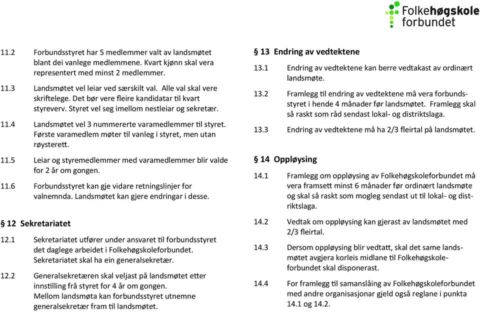 Første varamedlem møter til vanleg i styret, men utan røysterett. 11.5 Leiar og styremedlemmer med varamedlemmer blir valde for 2 år om gongen. 11.6 Forbundsstyret kan gje vidare retningslinjer for valnemnda.