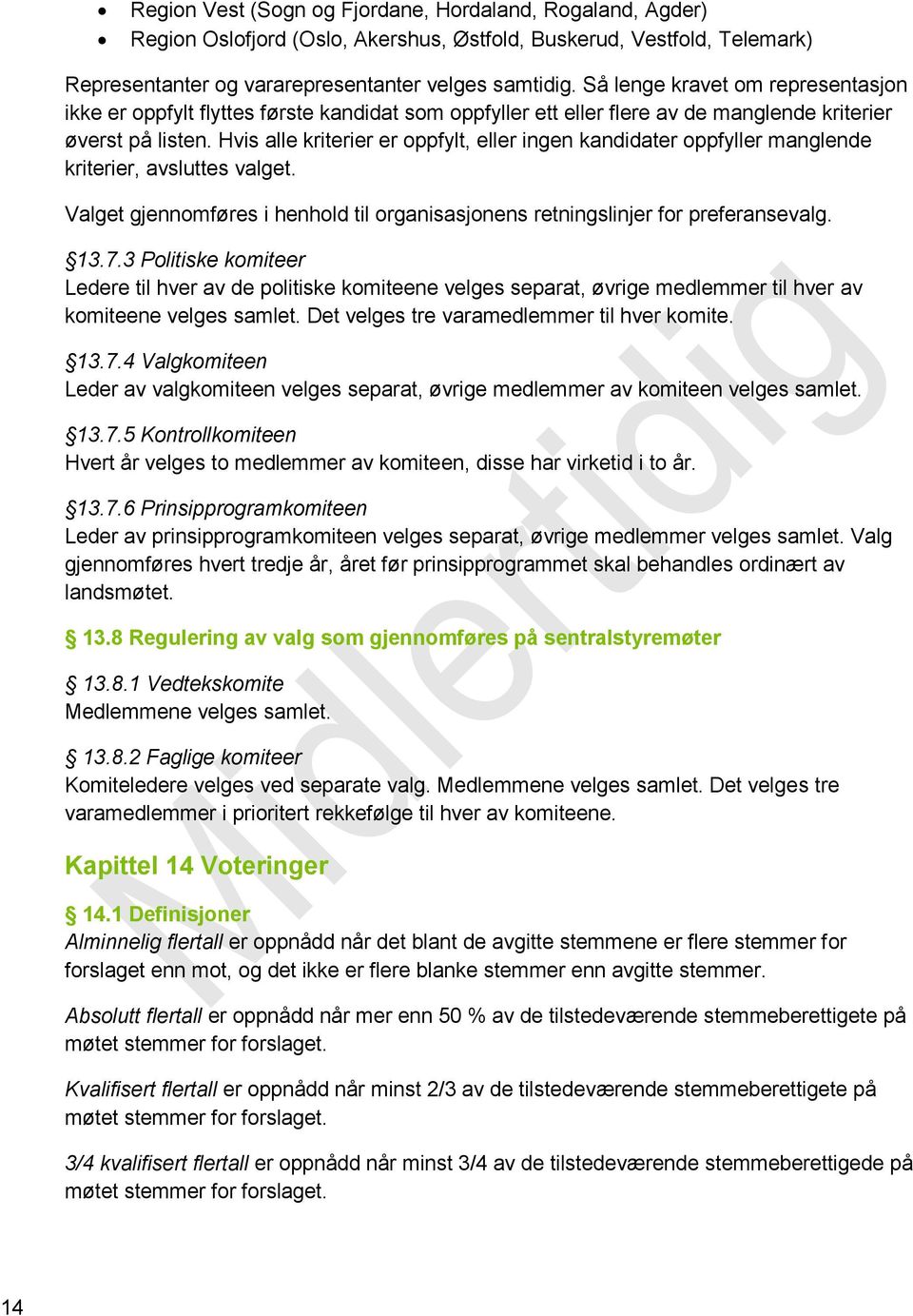 Hvis alle kriterier er oppfylt, eller ingen kandidater oppfyller manglende kriterier, avsluttes valget. Valget gjennomføres i henhold til organisasjonens retningslinjer for preferansevalg. 13.7.