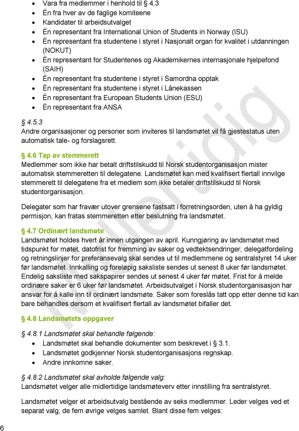 kvalitet i utdanningen (NOKUT) Èn representant for Studentenes og Akademikernes internasjonale hjelpefond (SAIH) Én representant fra studentene i styret i Samordna opptak Én representant fra