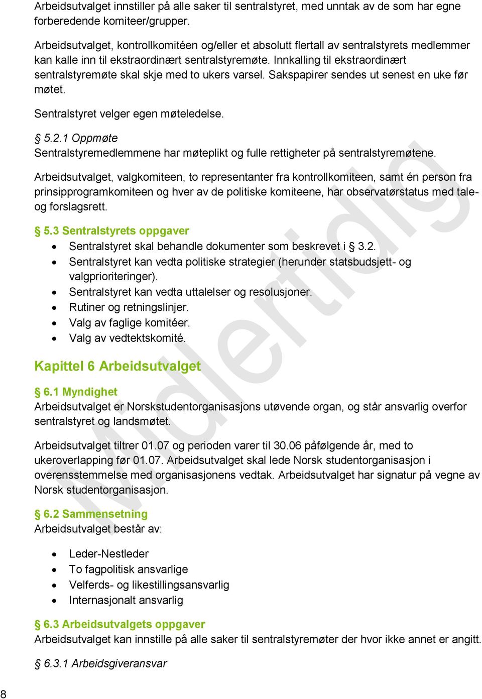 Innkalling til ekstraordinært sentralstyremøte skal skje med to ukers varsel. Sakspapirer sendes ut senest en uke før møtet. Sentralstyret velger egen møteledelse. 5.2.