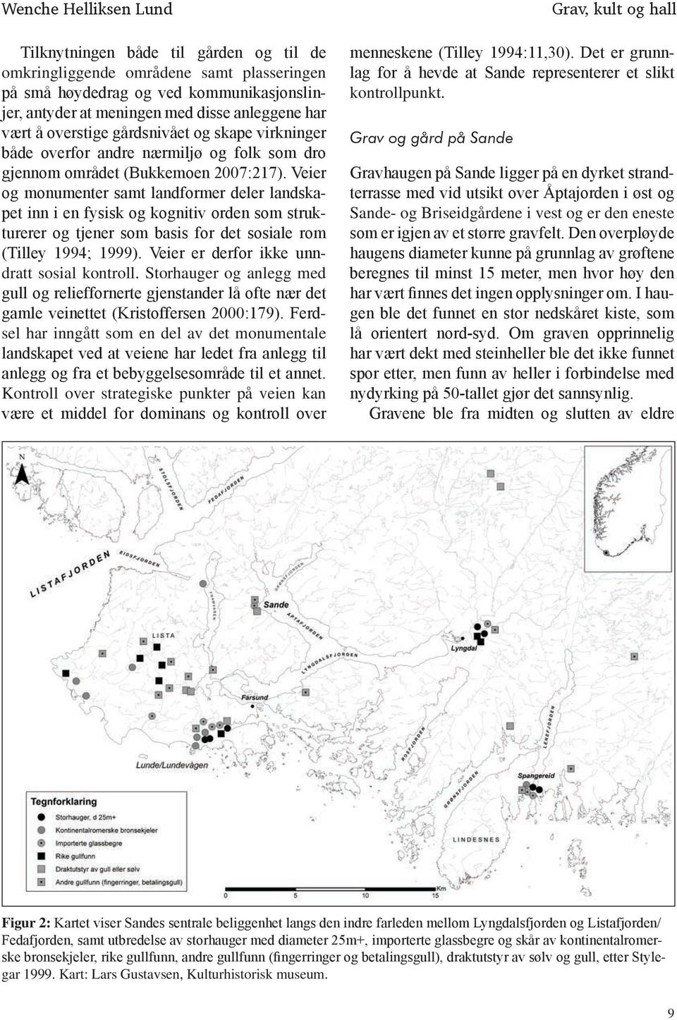 Veier og monumenter samt landformer deler landskapet inn i en fysisk og kognitiv orden som strukturerer og tjener som basis for det sosiale rom (Tilley 1994; 1999).