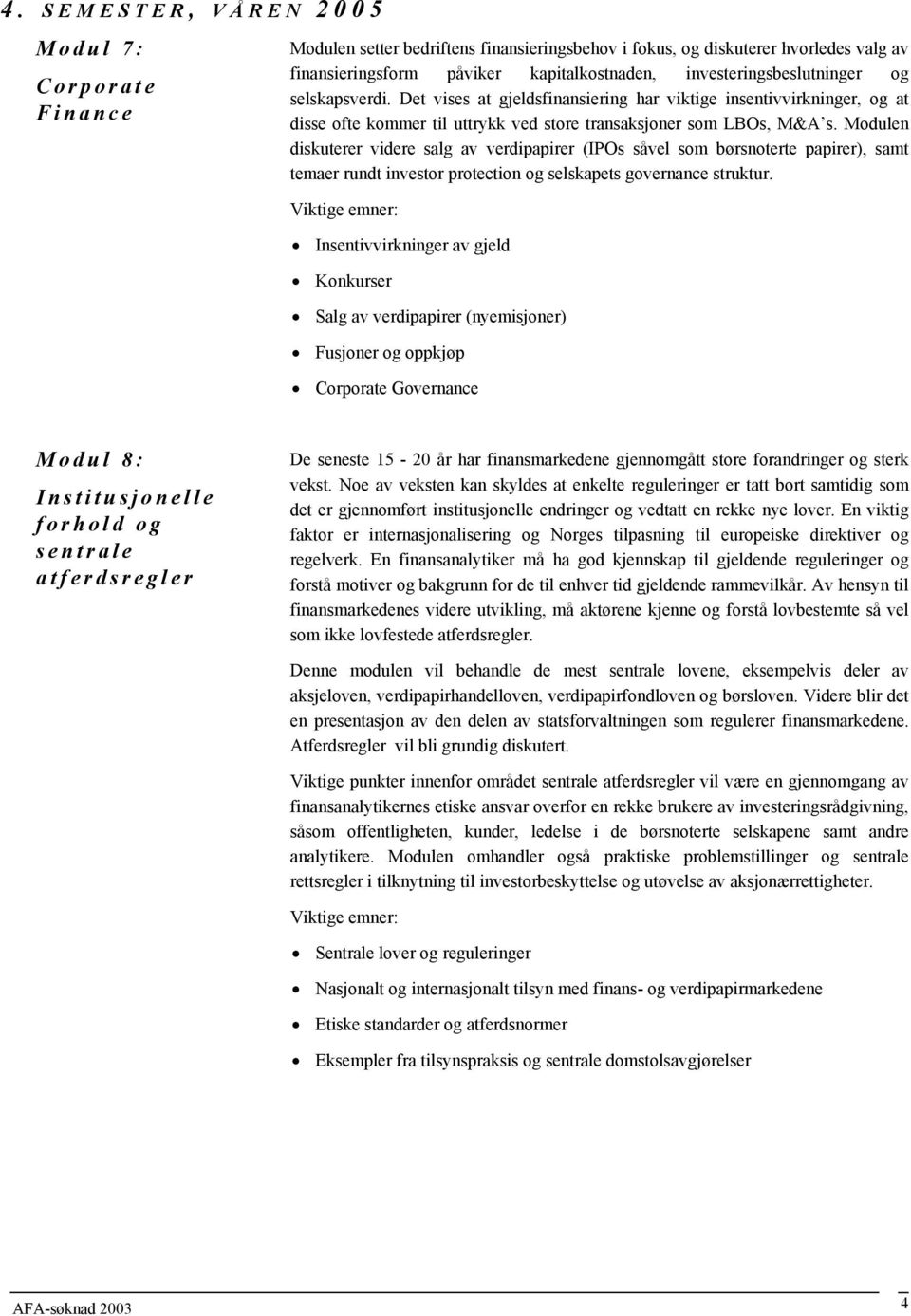 Modulen diskuterer videre salg av verdipapirer (IPOs såvel som børsnoterte papirer), samt temaer rundt investor protection og selskapets governance struktur.