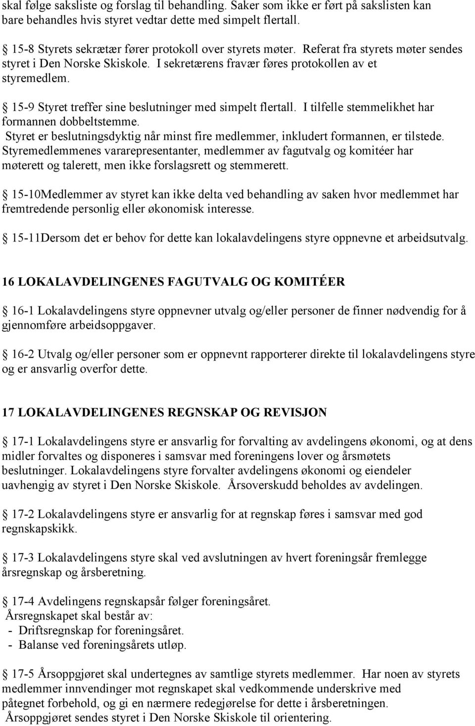 15-9 Styret treffer sine beslutninger med simpelt flertall. I tilfelle stemmelikhet har formannen dobbeltstemme. Styret er beslutningsdyktig når minst fire medlemmer, inkludert formannen, er tilstede.