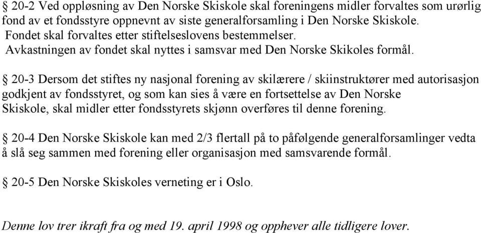 20-3 Dersom det stiftes ny nasjonal forening av skilærere / skiinstruktører med autorisasjon godkjent av fondsstyret, og som kan sies å være en fortsettelse av Den Norske Skiskole, skal midler etter