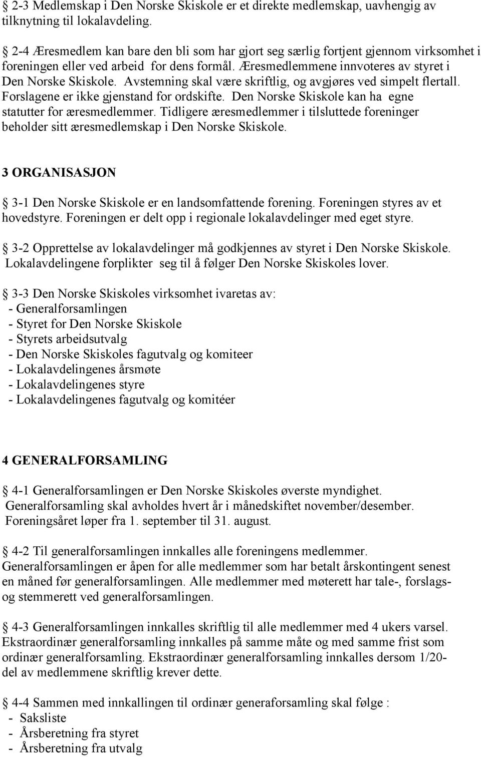 Avstemning skal være skriftlig, og avgjøres ved simpelt flertall. Forslagene er ikke gjenstand for ordskifte. Den Norske Skiskole kan ha egne statutter for æresmedlemmer.