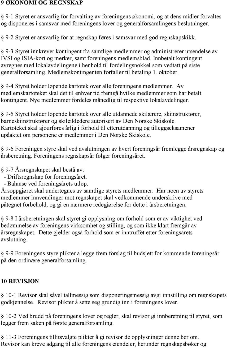 9-3 Styret innkrever kontingent fra samtlige medlemmer og administrerer utsendelse av IVSI og ISIA-kort og merker, samt foreningens medlemsblad.