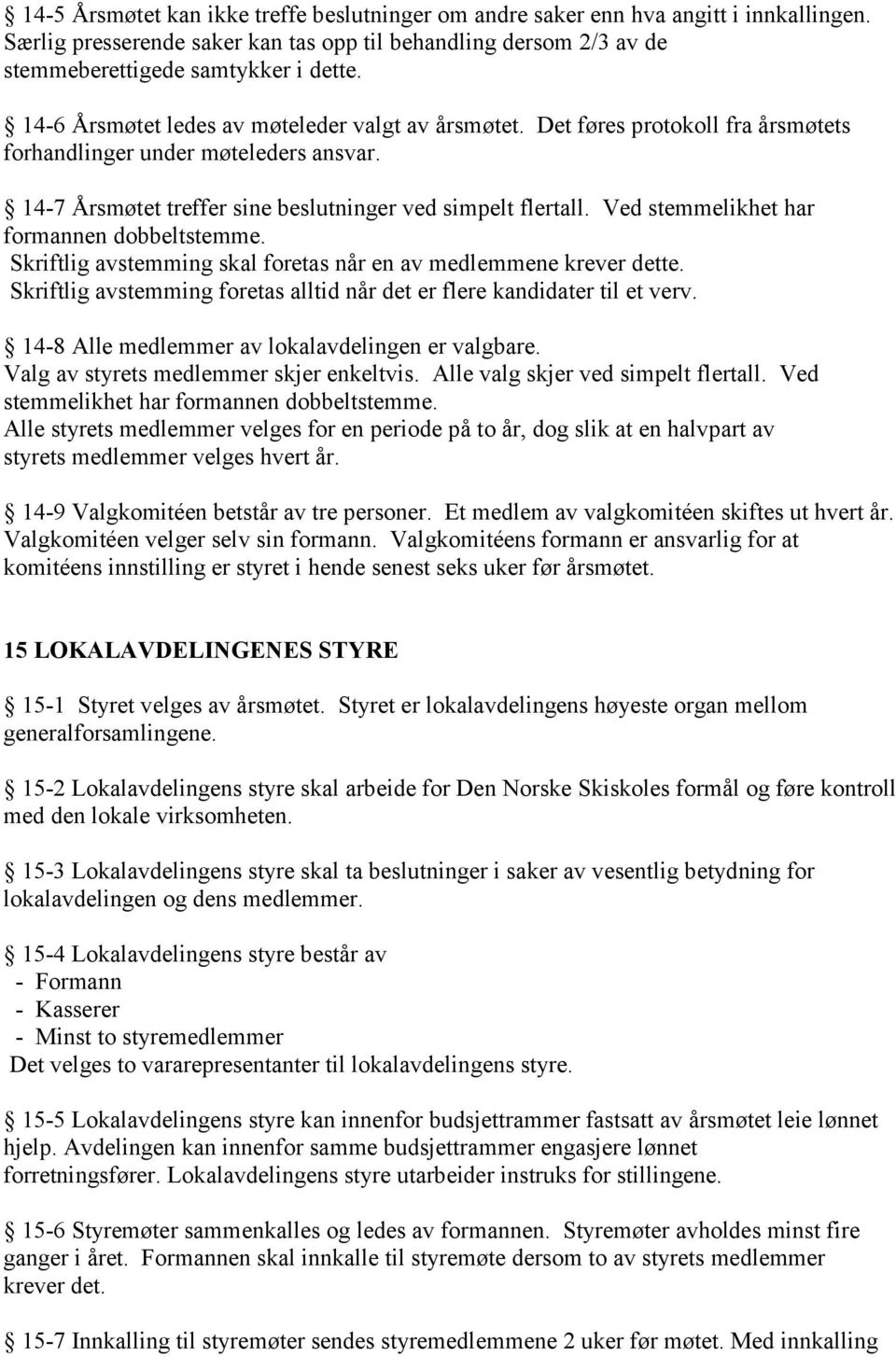 Ved stemmelikhet har formannen dobbeltstemme. Skriftlig avstemming skal foretas når en av medlemmene krever dette. Skriftlig avstemming foretas alltid når det er flere kandidater til et verv.