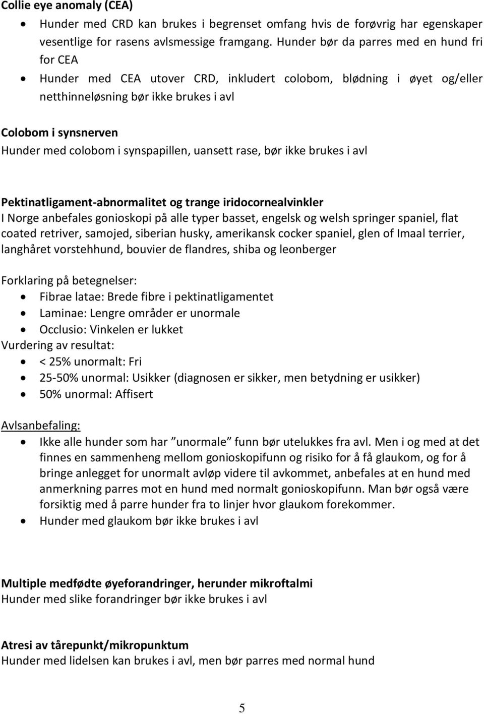 synspapillen, uansett rase, bør ikke brukes i avl Pektinatligament-abnormalitet og trange iridocornealvinkler I Norge anbefales gonioskopi på alle typer basset, engelsk og welsh springer spaniel,