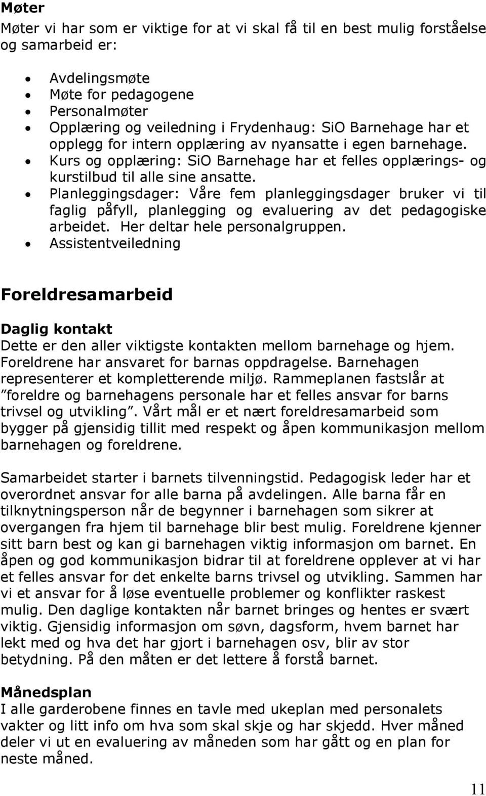 Planleggingsdager: Våre fem planleggingsdager bruker vi til faglig påfyll, planlegging og evaluering av det pedagogiske arbeidet. Her deltar hele personalgruppen.