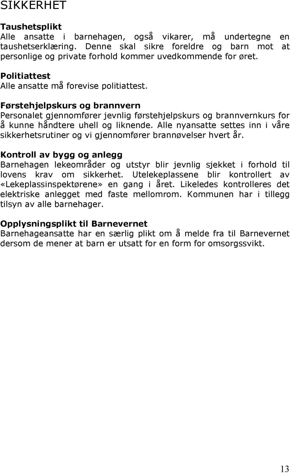 Førstehjelpskurs og brannvern Personalet gjennomfører jevnlig førstehjelpskurs og brannvernkurs for å kunne håndtere uhell og liknende.