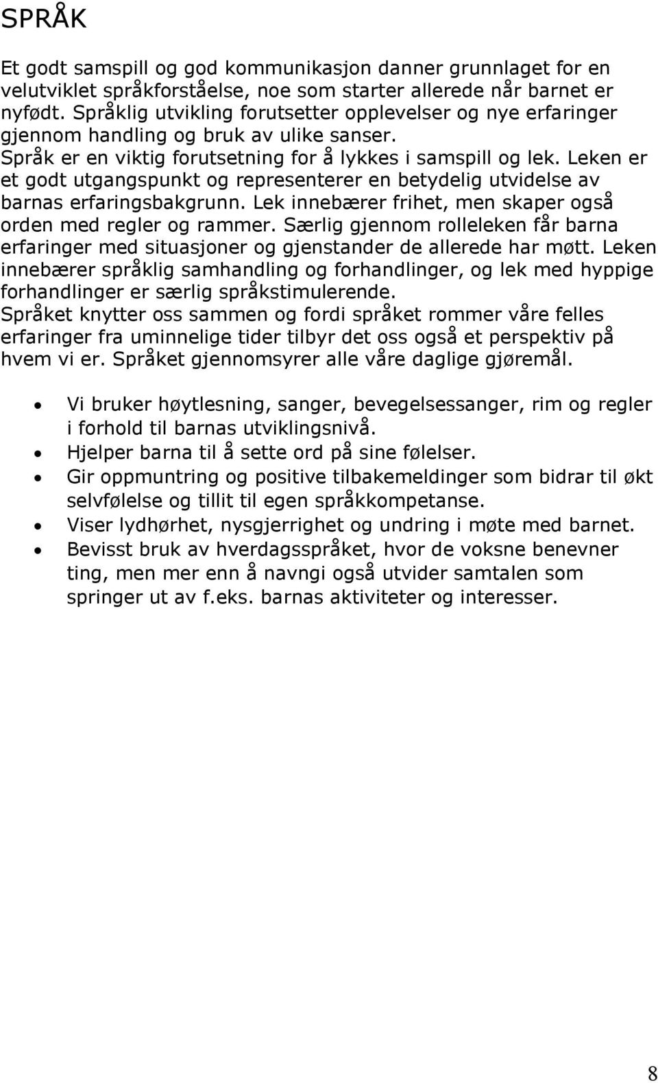 Leken er et godt utgangspunkt og representerer en betydelig utvidelse av barnas erfaringsbakgrunn. Lek innebærer frihet, men skaper også orden med regler og rammer.