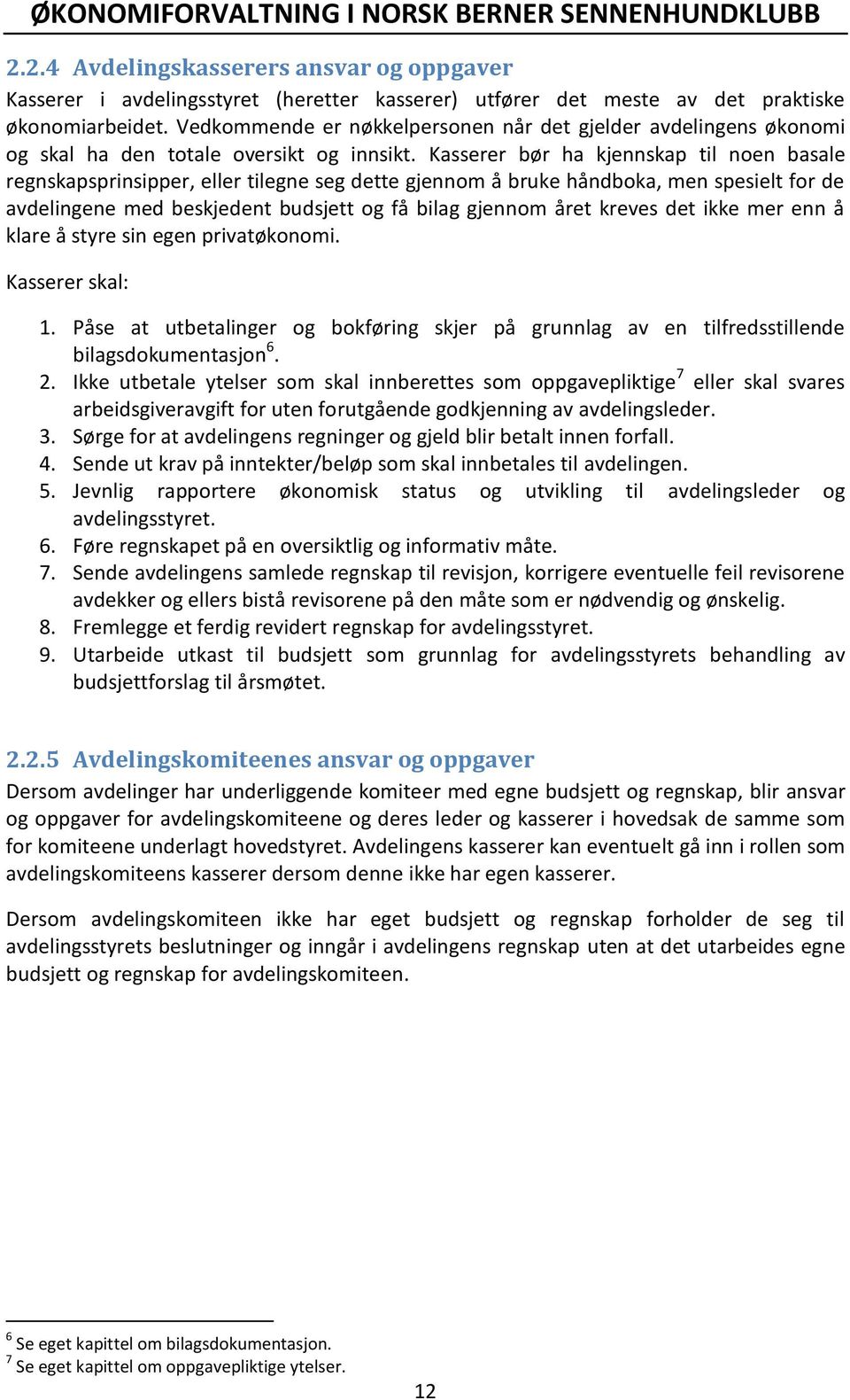 Kasserer bør ha kjennskap til noen basale regnskapsprinsipper, eller tilegne seg dette gjennom å bruke håndboka, men spesielt for de avdelingene med beskjedent budsjett og få bilag gjennom året