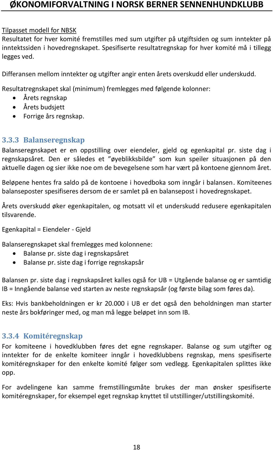 Resultatregnskapet skal (minimum) fremlegges med følgende kolonner: Årets regnskap Årets budsjett Forrige års regnskap. 3.