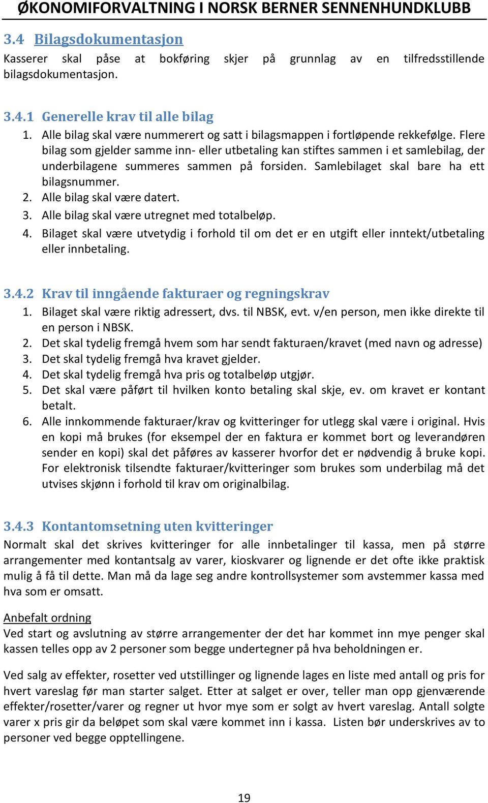 Flere bilag som gjelder samme inn- eller utbetaling kan stiftes sammen i et samlebilag, der underbilagene summeres sammen på forsiden. Samlebilaget skal bare ha ett bilagsnummer. 2.