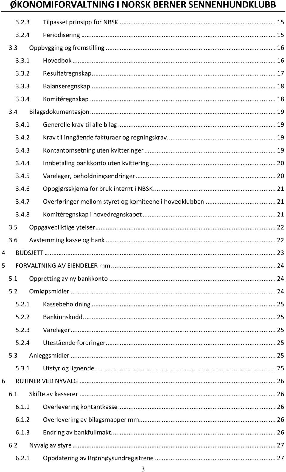 .. 20 3.4.5 Varelager, beholdningsendringer... 20 3.4.6 Oppgjørsskjema for bruk internt i NBSK... 21 3.4.7 Overføringer mellom styret og komiteene i hovedklubben... 21 3.4.8 Komitéregnskap i hovedregnskapet.