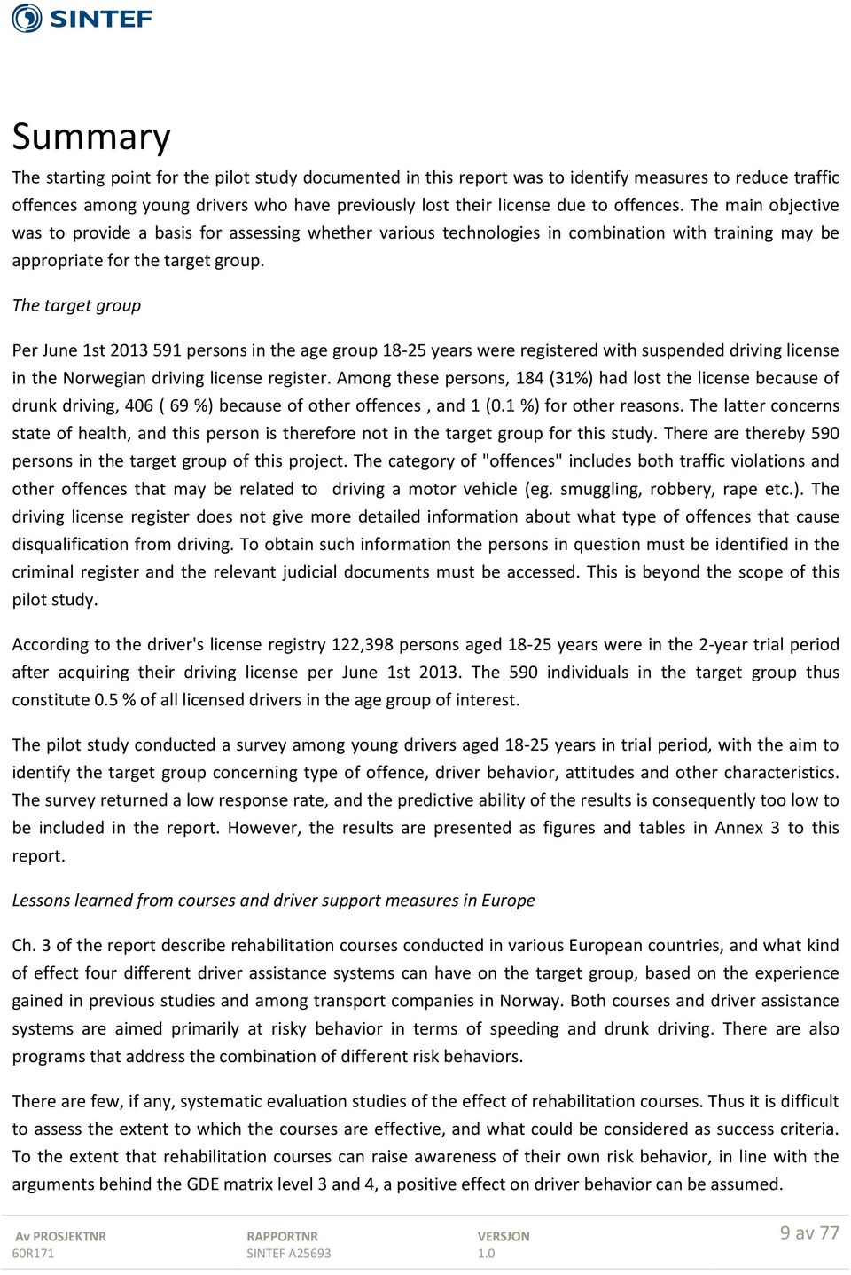 The target group Per June 1st 2013 591 persons in the age group 18-25 years were registered with suspended driving license in the Norwegian driving license register.