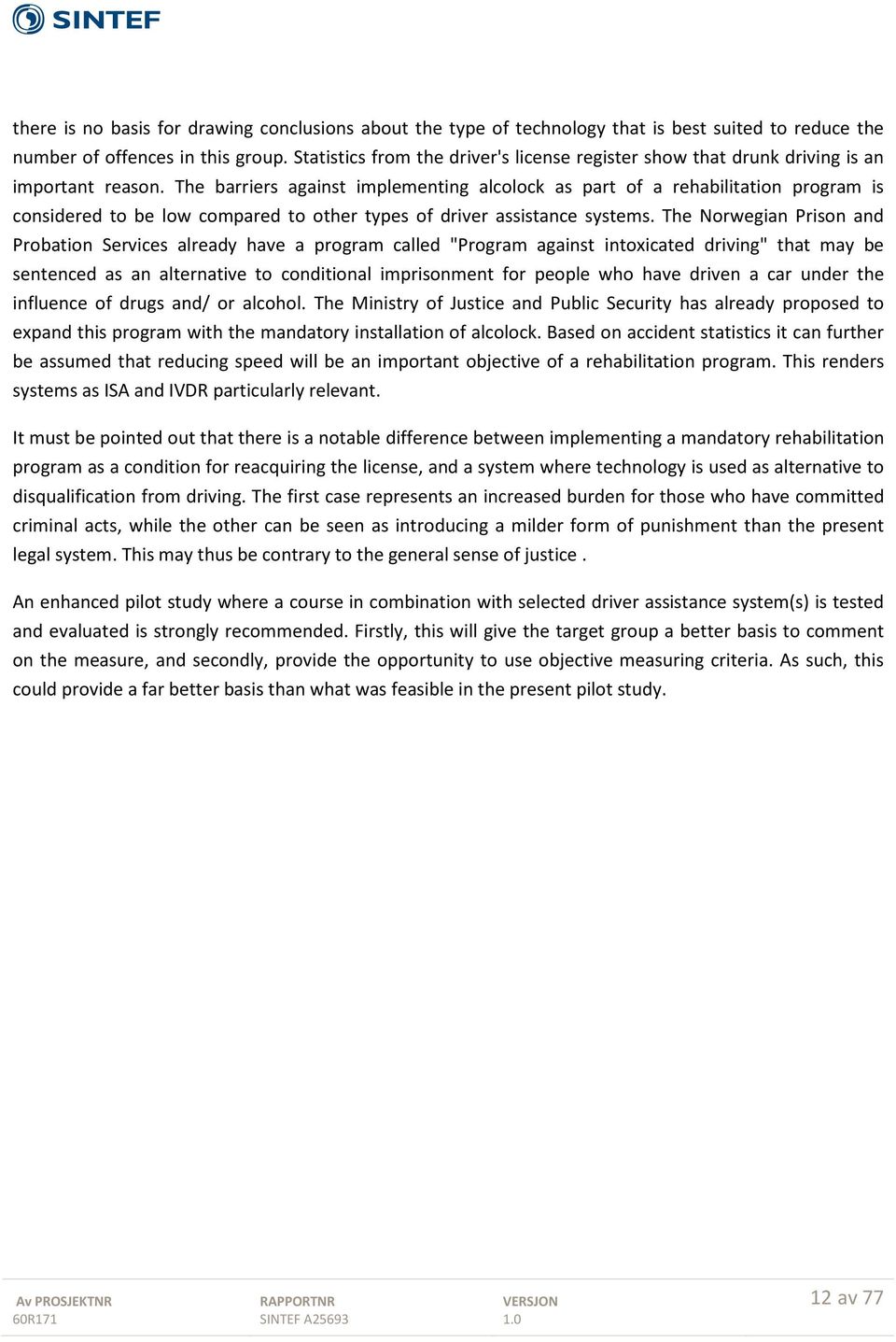 The barriers against implementing alcolock as part of a rehabilitation program is considered to be low compared to other types of driver assistance systems.