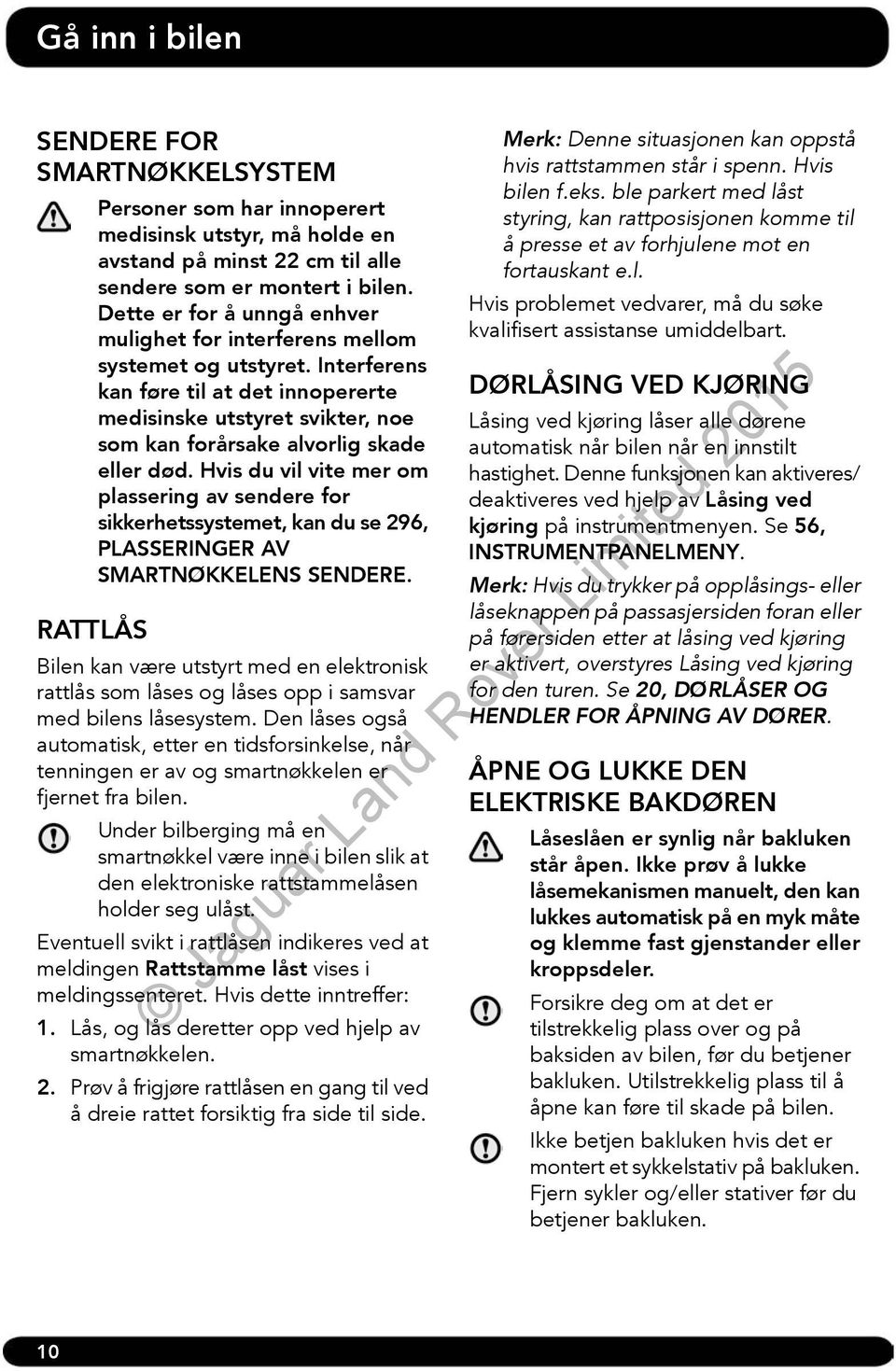 Interferens kan føre til at det innopererte medisinske utstyret svikter, noe som kan forårsake alvorlig skade eller død.