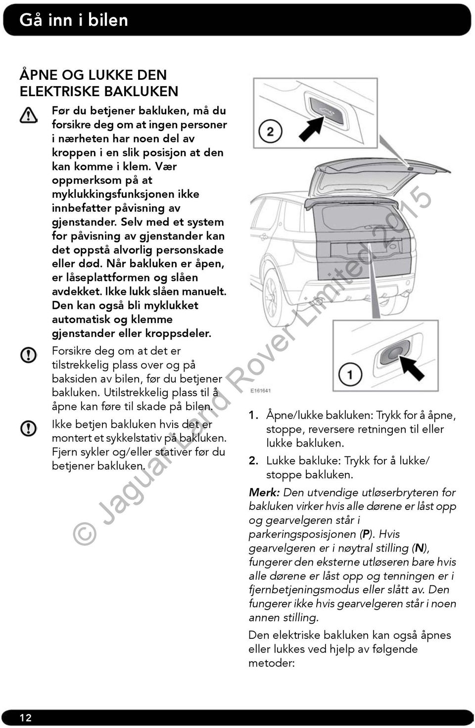 Når bakluken er åpen, er låseplattformen og slåen avdekket. Ikke lukk slåen manuelt. Den kan også bli myklukket automatisk og klemme gjenstander eller kroppsdeler.