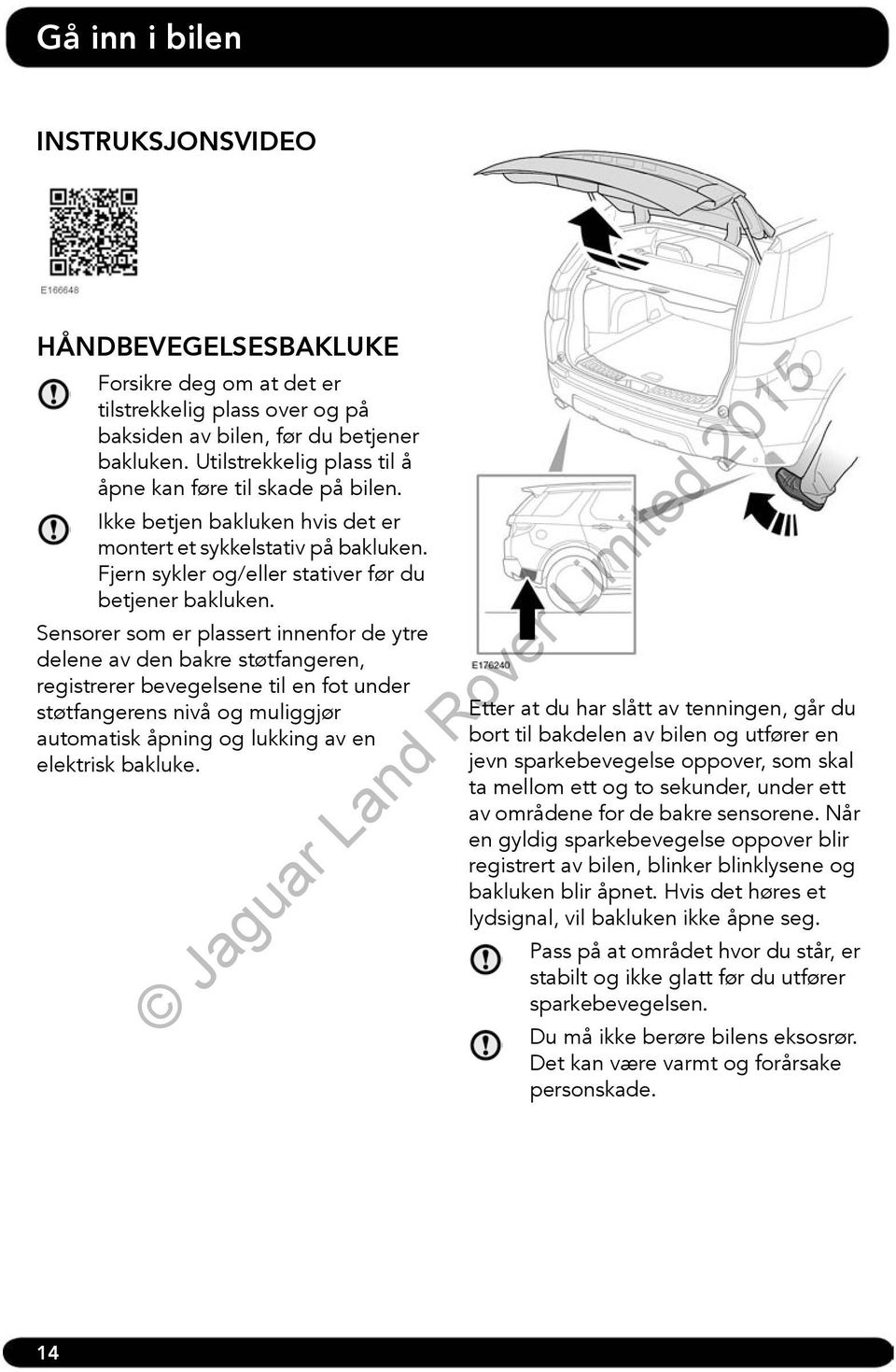 Sensorer som er plassert innenfor de ytre delene av den bakre støtfangeren, registrerer bevegelsene til en fot under støtfangerens nivå og muliggjør automatisk åpning og lukking av en elektrisk