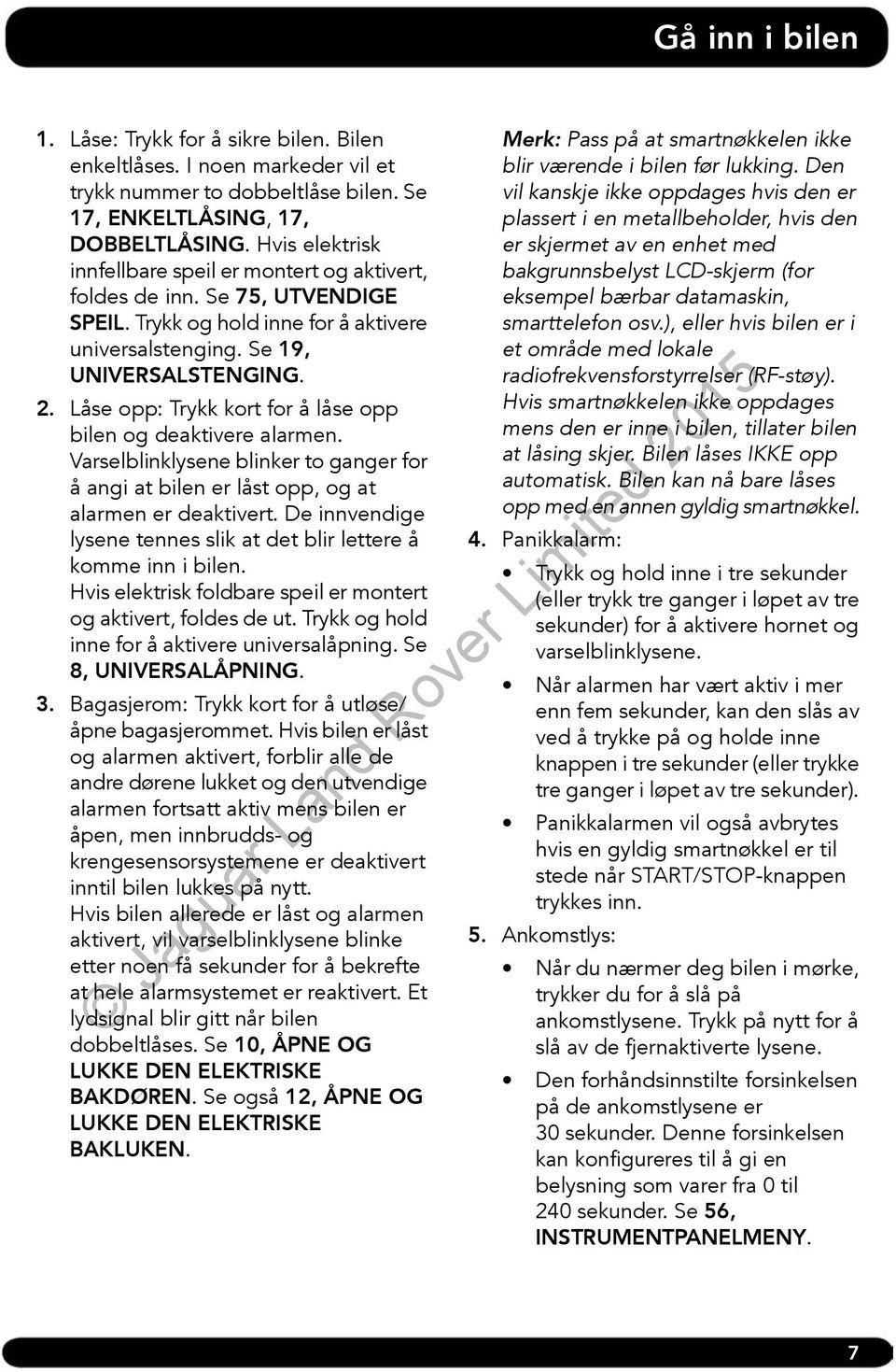 Låse opp: Trykk kort for å låse opp bilen og deaktivere alarmen. Varselblinklysene blinker to ganger for å angi at bilen er låst opp, og at alarmen er deaktivert.